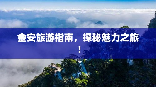 金安旅游指南，探秘魅力之旅！
