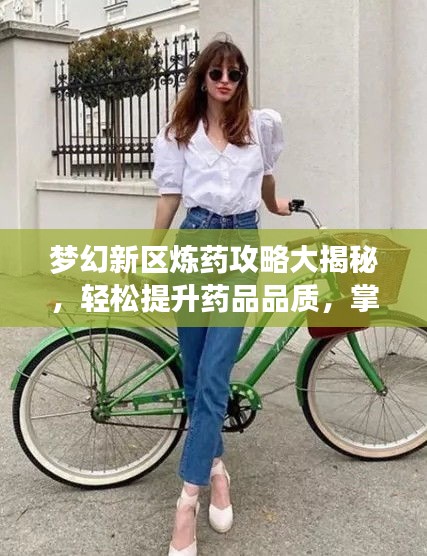 夢幻新區(qū)煉藥攻略大揭秘，輕松提升藥品品質，掌握煉藥技巧速成法！