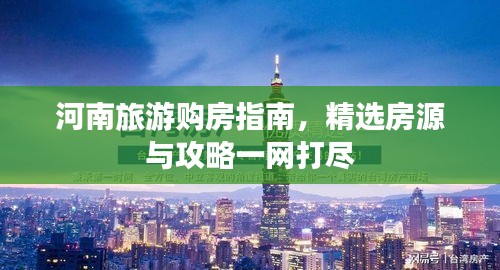 河南旅游購房指南，精選房源與攻略一網(wǎng)打盡