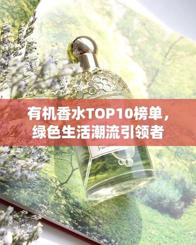 有機(jī)香水TOP10榜單，綠色生活潮流引領(lǐng)者