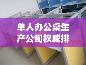 單人辦公桌生產(chǎn)公司權(quán)威排行榜TOP-行業(yè)洞察