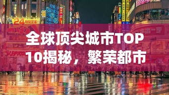 全球頂尖城市TOP10揭秘，繁榮都市的奧秘與魅力所在