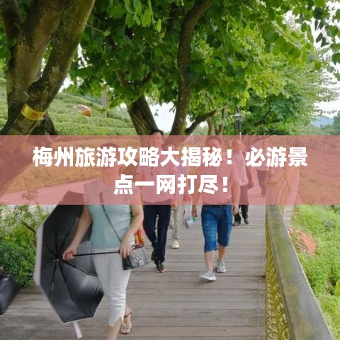 梅州旅游攻略大揭秘！必游景點一網(wǎng)打盡！
