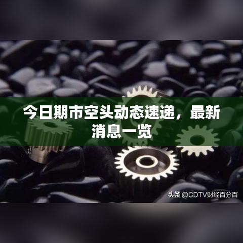 今日期市空頭動態(tài)速遞，最新消息一覽