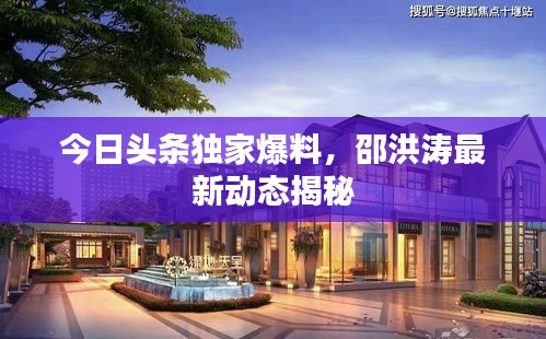 今日頭條獨(dú)家爆料，邵洪濤最新動(dòng)態(tài)揭秘