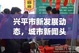 興平市新發(fā)展動態(tài)，城市新聞頭條揭秘獨(dú)家報道
