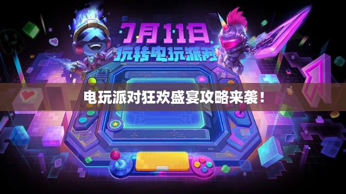 電玩派對狂歡盛宴攻略來襲！