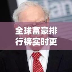 全球富豪排行榜實(shí)時(shí)更新，財(cái)富格局與最新動(dòng)態(tài)變化