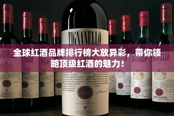 全球紅酒品牌排行榜大放異彩，帶你領(lǐng)略頂級紅酒的魅力！