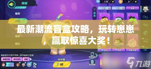 最新潮流盲盒攻略，玩轉崽崽，贏取驚喜大獎！