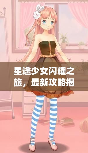 星途少女閃耀之旅，最新攻略揭秘！