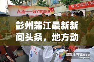 彭州蒲江最新新聞?lì)^條，地方動(dòng)態(tài)與經(jīng)濟(jì)新發(fā)展進(jìn)展