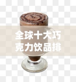 全球十大巧克力飲品排行榜，甜蜜誘惑不容錯過！