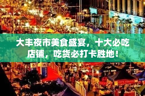 大豐夜市美食盛宴，十大必吃店鋪，吃貨必打卡勝地！