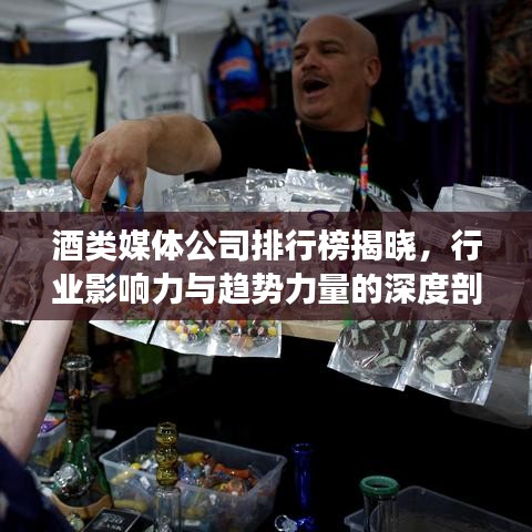 酒類媒體公司排行榜揭曉，行業(yè)影響力與趨勢(shì)力量的深度剖析