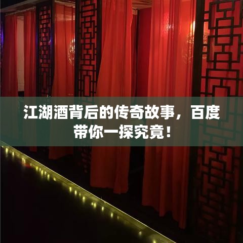 江湖酒背后的傳奇故事，百度帶你一探究竟！