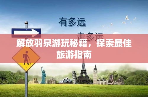 解放羽泉游玩秘籍，探索最佳旅游指南