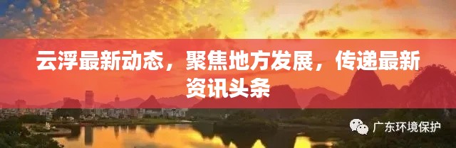 云浮最新動(dòng)態(tài)，聚焦地方發(fā)展，傳遞最新資訊頭條