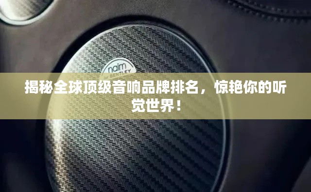 揭秘全球頂級音響品牌排名，驚艷你的聽覺世界！