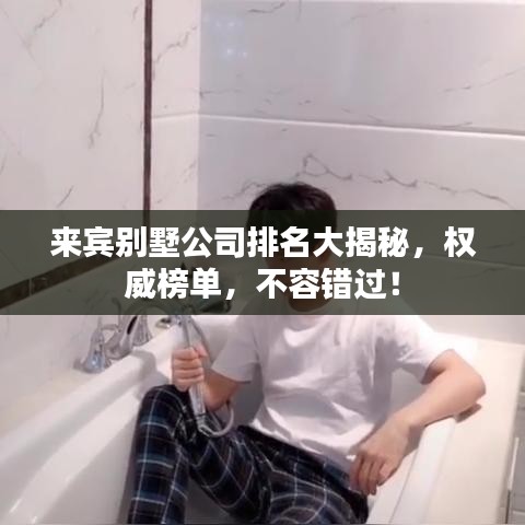 來賓別墅公司排名大揭秘，權(quán)威榜單，不容錯(cuò)過！