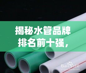 揭秘水管品牌排名前十強(qiáng)，選購(gòu)優(yōu)質(zhì)加裝水管品牌指南！
