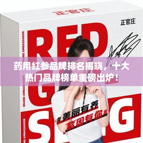 藥用紅參品牌排名揭曉，十大熱門品牌榜單重磅出爐！
