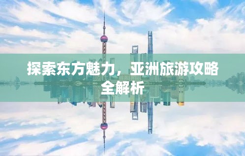探索東方魅力，亞洲旅游攻略全解析