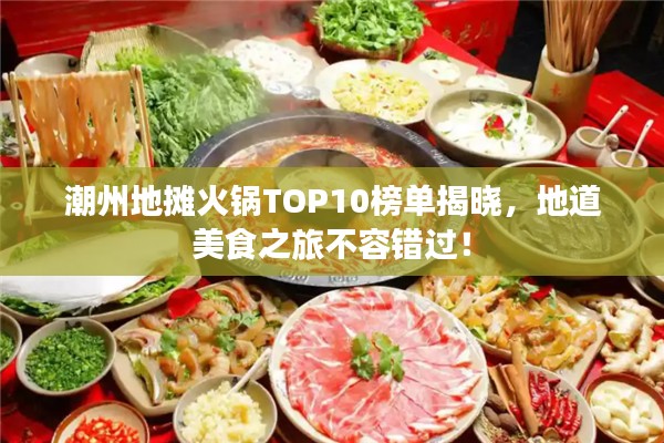 潮州地?cái)偦疱乀OP10榜單揭曉，地道美食之旅不容錯過！