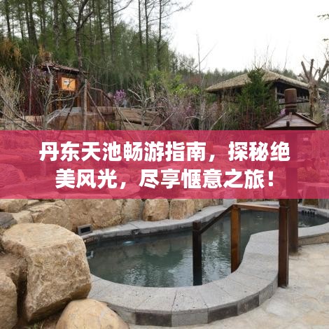 丹東天池暢游指南，探秘絕美風光，盡享愜意之旅！