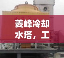 菱峰冷卻水塔，工業(yè)高效冷卻解決方案揭秘