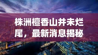 株洲檀香山并未爛尾，最新消息揭秘進(jìn)展！