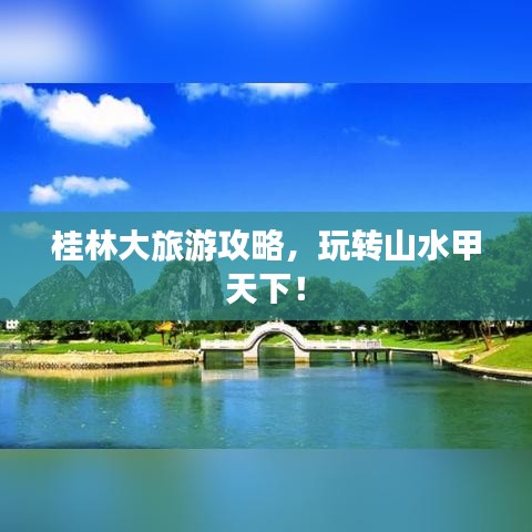 桂林大旅游攻略，玩轉(zhuǎn)山水甲天下！