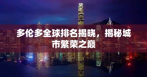 多倫多全球排名揭曉，揭秘城市繁榮之巔
