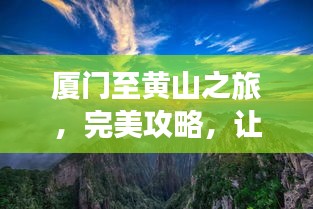 廈門(mén)至黃山之旅，完美攻略，讓你的旅行驚艷無(wú)比！