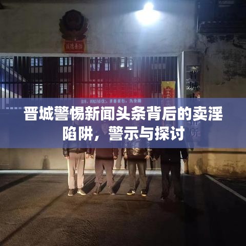 晉城警惕新聞?lì)^條背后的賣淫陷阱，警示與探討
