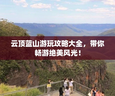 云頂藍(lán)山游玩攻略大全，帶你暢游絕美風(fēng)光！