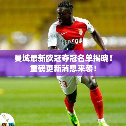 曼城最新歐冠奪冠名單揭曉！重磅更新消息來襲！