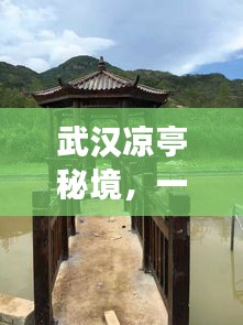 武漢涼亭秘境，一份詳盡的旅游攻略！