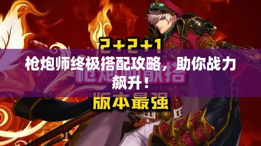 槍炮師終極搭配攻略，助你戰(zhàn)力飆升！