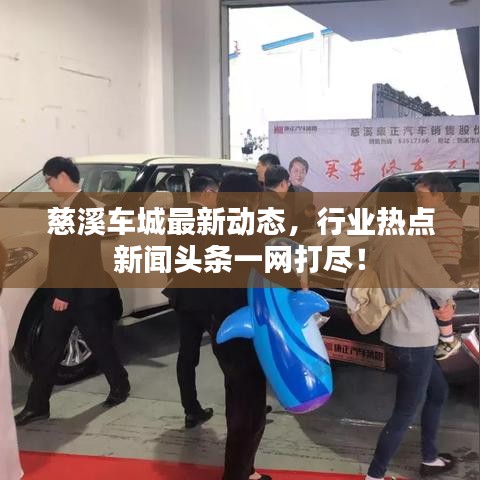 慈溪車城最新動態(tài)，行業(yè)熱點新聞頭條一網(wǎng)打盡！