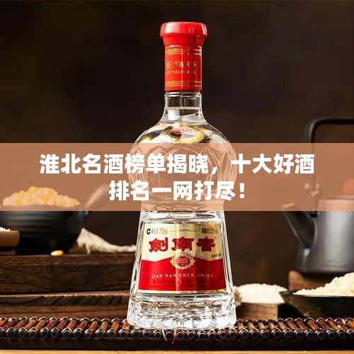 淮北名酒榜單揭曉，十大好酒排名一網(wǎng)打盡！