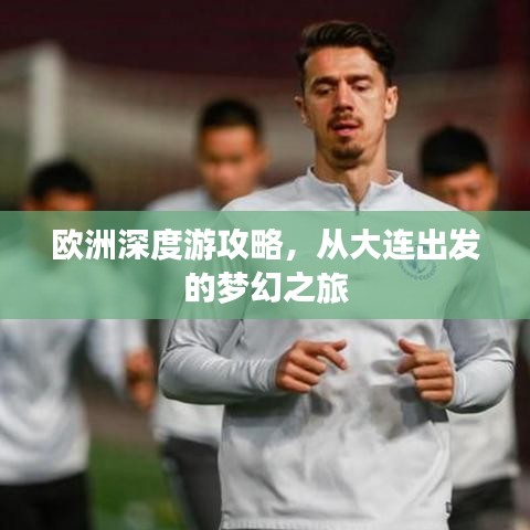 歐洲深度游攻略，從大連出發(fā)的夢幻之旅