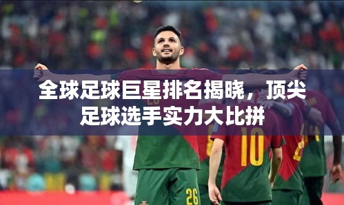 全球足球巨星排名揭曉，頂尖足球選手實力大比拼