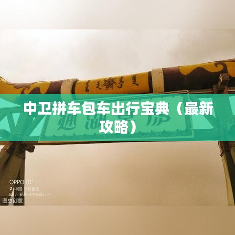 中衛(wèi)拼車包車出行寶典（最新攻略）