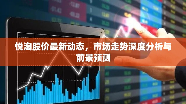 悅淘股價最新動態(tài)，市場走勢深度分析與前景預(yù)測