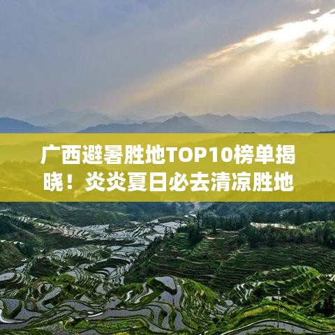 廣西避暑勝地TOP10榜單揭曉！炎炎夏日必去清涼勝地