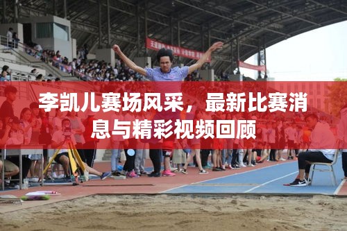 李凱兒賽場(chǎng)風(fēng)采，最新比賽消息與精彩視頻回顧