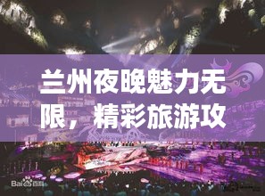 蘭州夜晚魅力無限，精彩旅游攻略帶你暢游不夜城