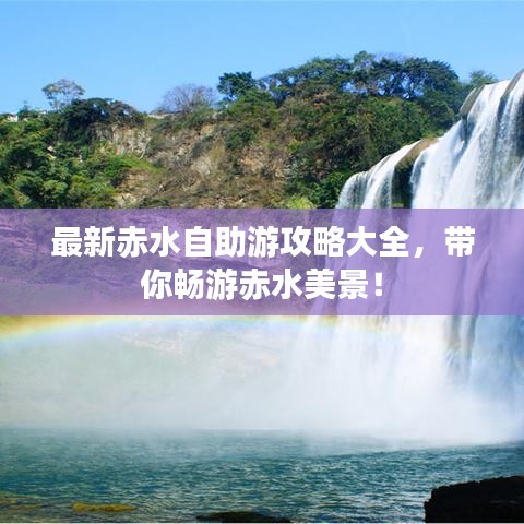 最新赤水自助游攻略大全，帶你暢游赤水美景！