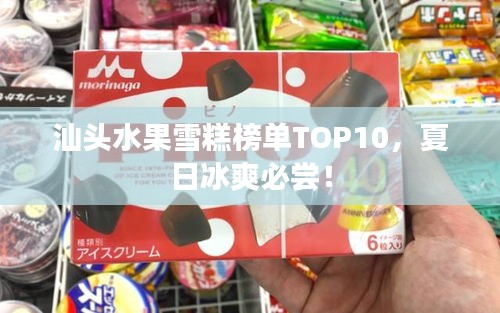 汕頭水果雪糕榜單TOP10，夏日冰爽必嘗！